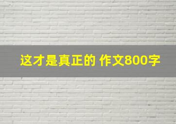 这才是真正的 作文800字